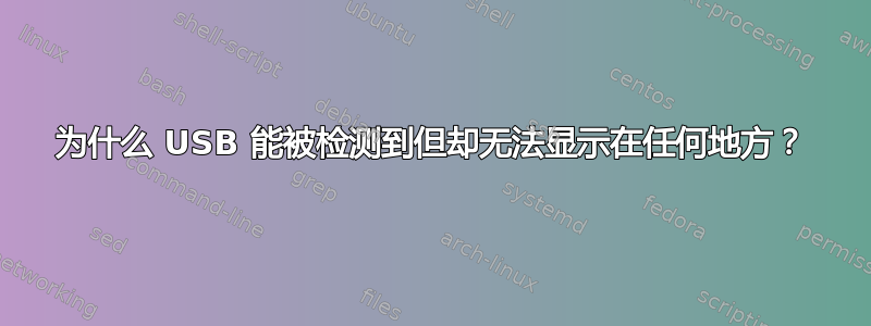 为什么 USB 能被检测到但却无法显示在任何地方？