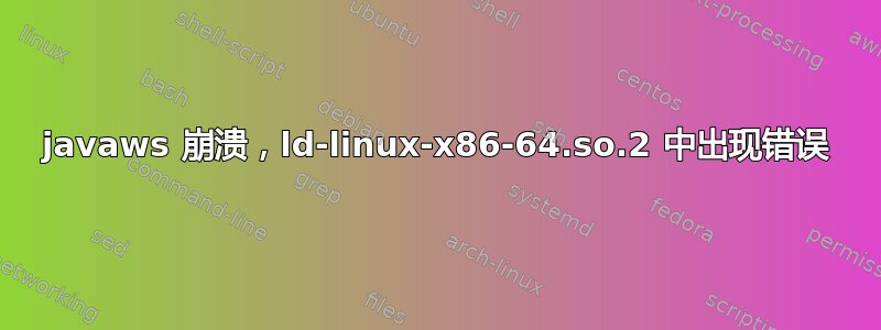 javaws 崩溃，ld-linux-x86-64.so.2 中出现错误