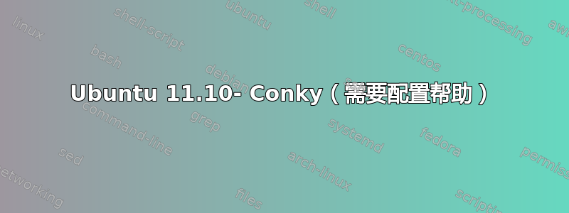 Ubuntu 11.10- Conky（需要配置帮助）