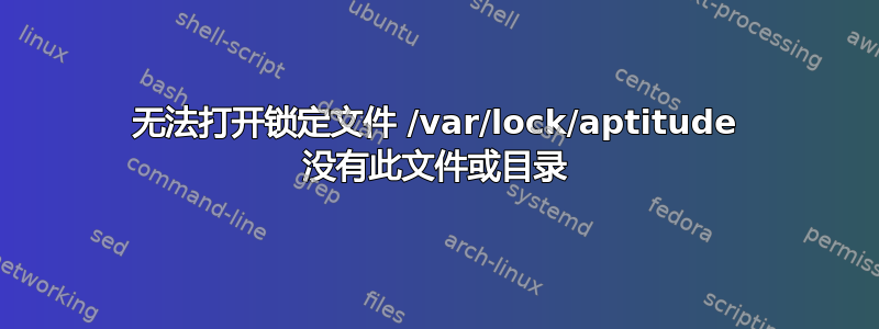 无法打开锁定文件 /var/lock/aptitude 没有此文件或目录