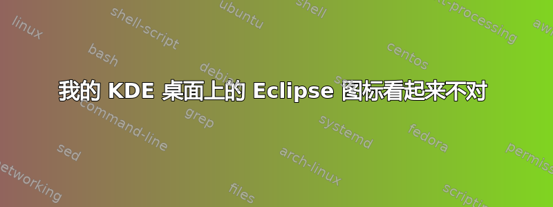 我的 KDE 桌面上的 Eclipse 图标看起来不对