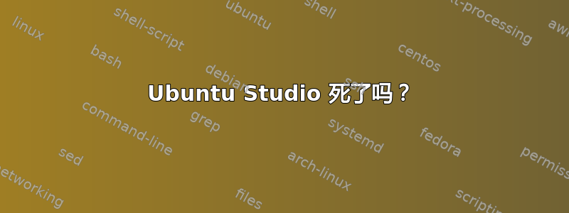 Ubuntu Studio 死了吗？