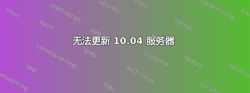 无法更新 10.04 服务器