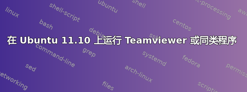 在 Ubuntu 11.10 上运行 Teamviewer 或同类程序