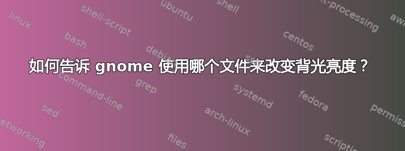 如何告诉 gnome 使用哪个文件来改变背光亮度？