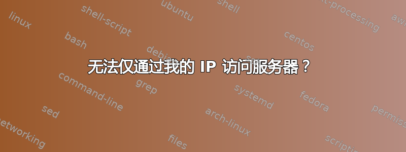 无法仅通过我的 IP 访问服务器？