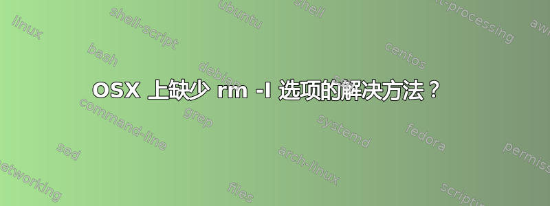 OSX 上缺少 rm -I 选项的解决方法？ 