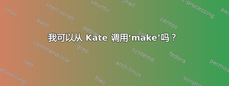 我可以从 Kate 调用‘make’吗？