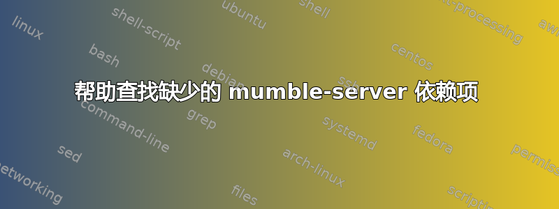 帮助查找缺少的 mumble-server 依赖项