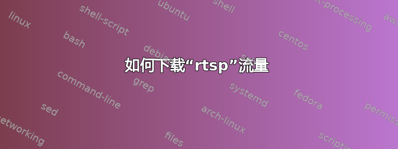 如何下载“rtsp”流量