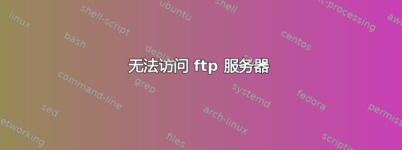 无法访问 ftp 服务器