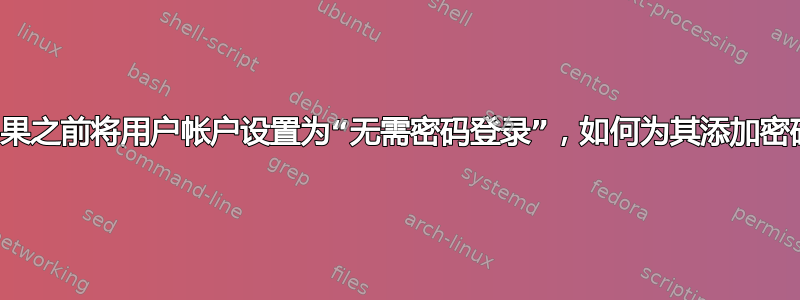 如果之前将用户帐户设置为“无需密码登录”，如何为其添加密码