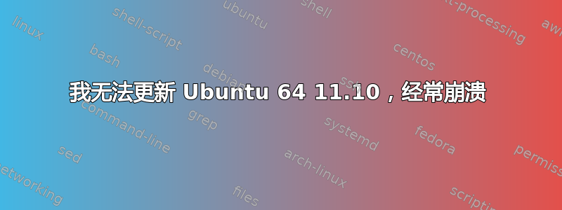 我无法更新 Ubuntu 64 11.10，经常崩溃