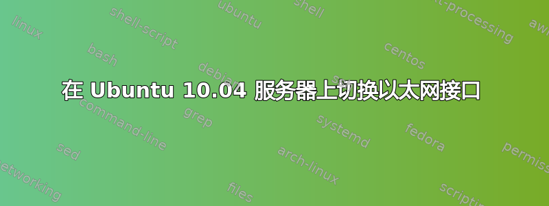 在 Ubuntu 10.04 服务器上切换以太网接口