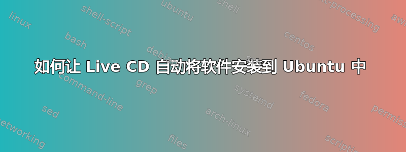 如何让 Live CD 自动将软件安装到 Ubuntu 中