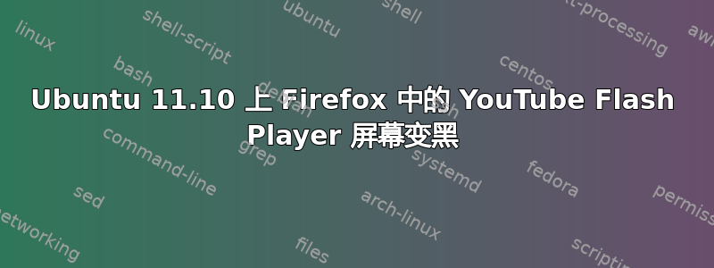 Ubuntu 11.10 上 Firefox 中的 YouTube Flash Player 屏幕变黑