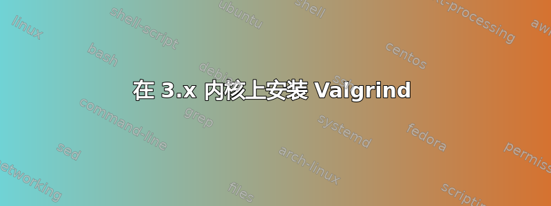 在 3.x 内核上安装 Valgrind