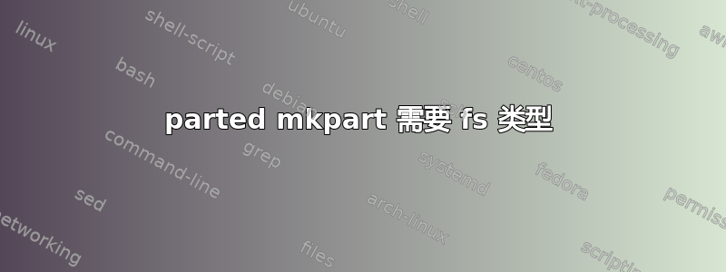 parted mkpart 需要 fs 类型