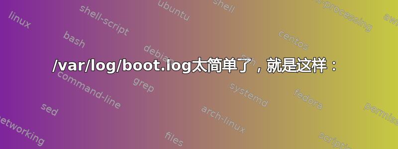 /var/log/boot.log太简单了，就是这样：