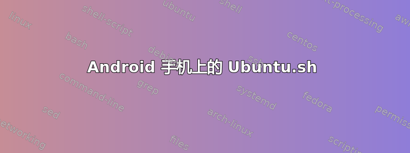 Android 手机上的 Ubuntu.sh