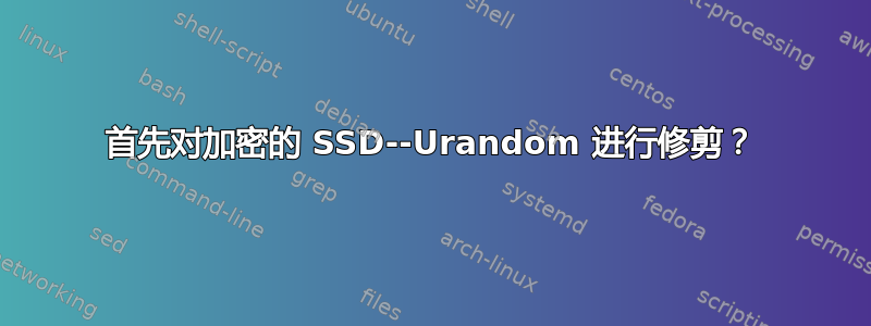 首先对加密的 SSD--Urandom 进行修剪？