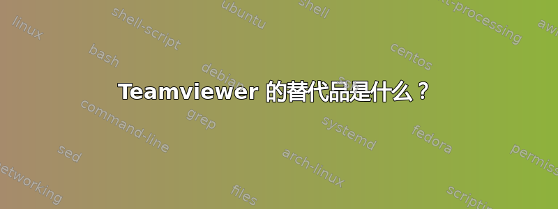 Teamviewer 的替代品是什么？