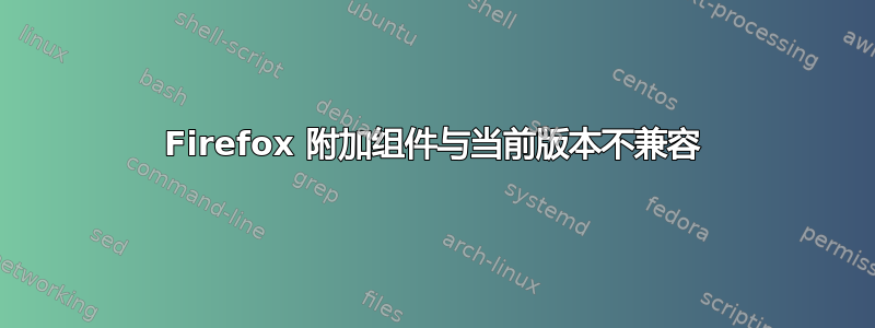 Firefox 附加组件与当前版本不兼容