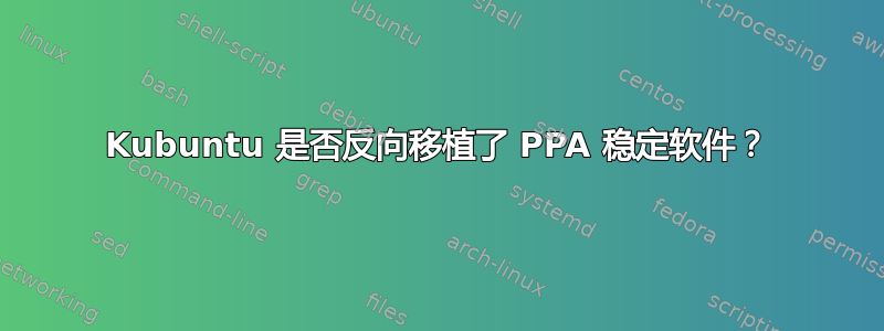 Kubuntu 是否反向移植了 PPA 稳定软件？