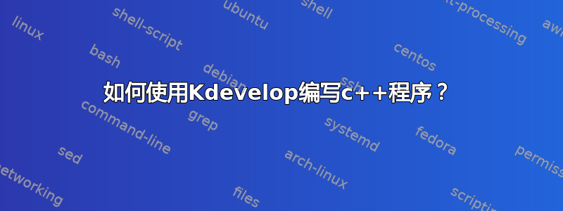 如何使用Kdevelop编写c++程序？