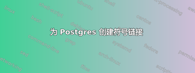 为 Postgres 创建符号链接