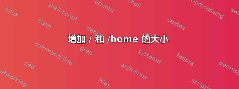 增加 / 和 /home 的大小