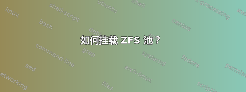 如何挂载 ZFS 池？