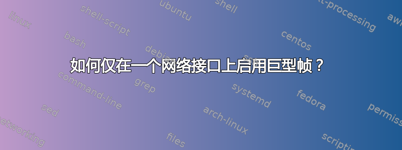 如何仅在一个网络接口上启用巨型帧？