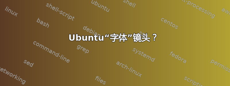 Ubuntu“字体”镜头？