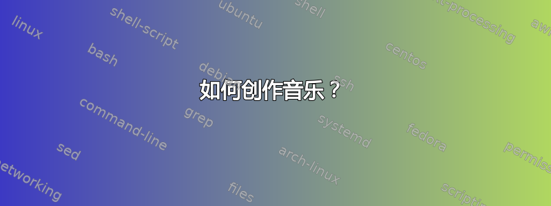 如何创作音乐？