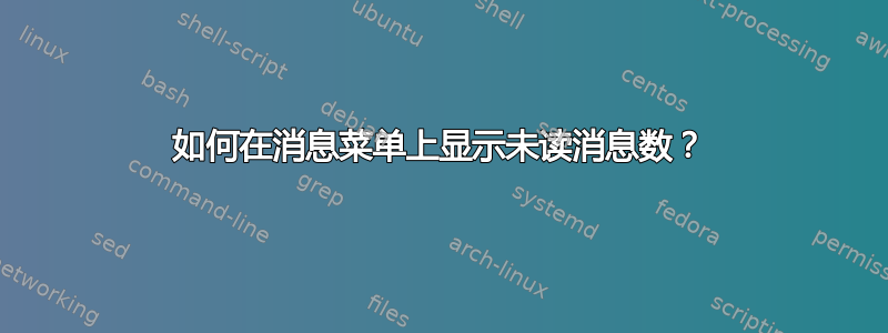 如何在消息菜单上显示未读消息数？