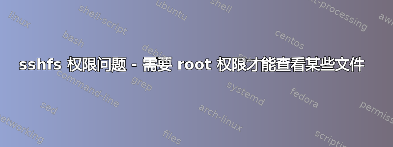 sshfs 权限问题 - 需要 root 权限才能查看某些文件 