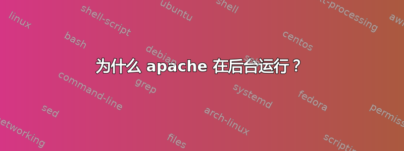 为什么 apache 在后台运行？