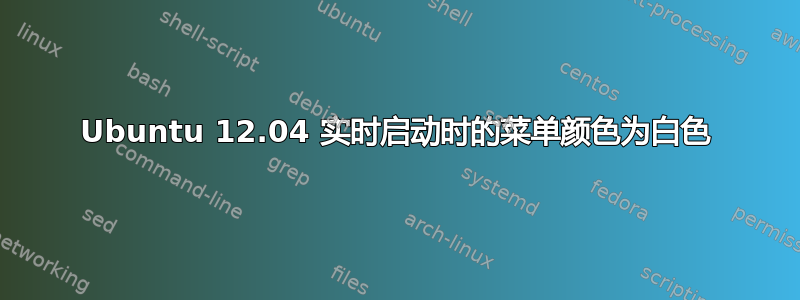 Ubuntu 12.04 实时启动时的菜单颜色为白色