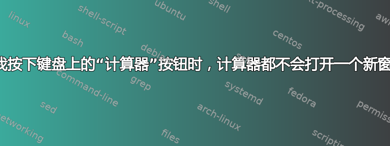 每次我按下键盘上的“计算器”按钮时，计算器都不会打开一个新窗口？