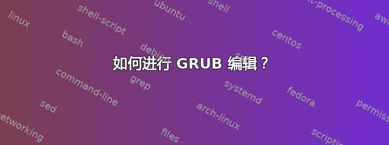 如何进行 GRUB 编辑？