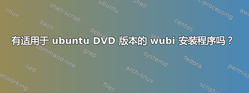 有适用于 ubuntu DVD 版本的 wubi 安装程序吗？