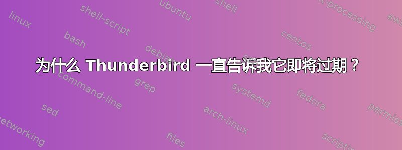 为什么 Thunderbird 一直告诉我它即将过期？