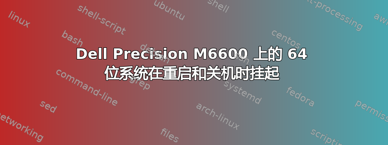 Dell Precision M6600 上的 64 位系统在重启和关机时挂起