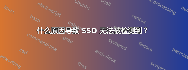 什么原因导致 SSD 无法被检测到？