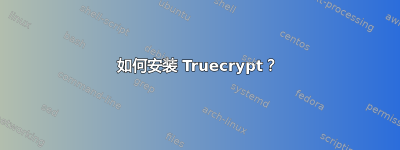 如何安装 Truecrypt？