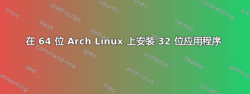 在 64 位 Arch Linux 上安装 32 位应用程序