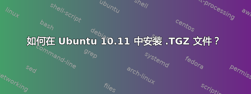 如何在 Ubuntu 10.11 中安装 .TGZ 文件？