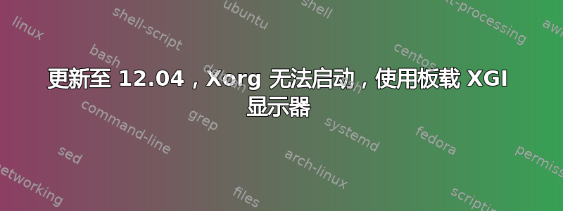 更新至 12.04，Xorg 无法启动，使用板载 XGI 显示器