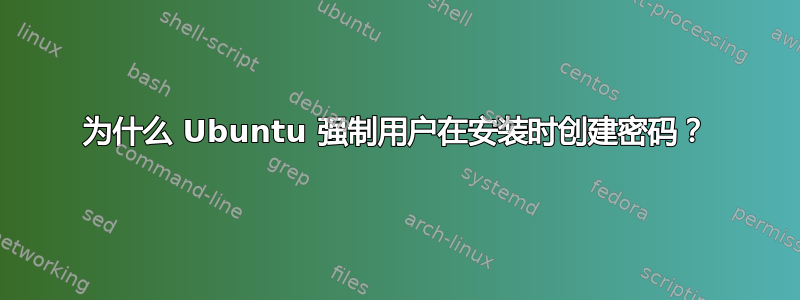 为什么 Ubuntu 强制用户在安装时创建密码？